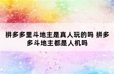 拼多多里斗地主是真人玩的吗 拼多多斗地主都是人机吗